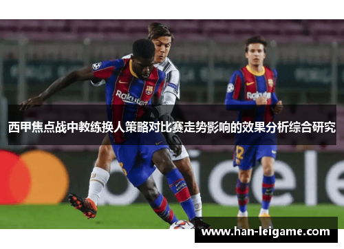 西甲焦点战中教练换人策略对比赛走势影响的效果分析综合研究